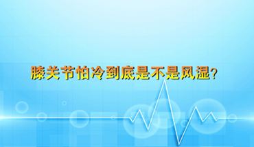 膝关节怕冷到底是不是风湿